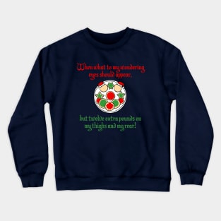 When What To My Wondering Eyes Should Appear, But Twelve Extra Pounds on My Thighs and My Rear! Crewneck Sweatshirt